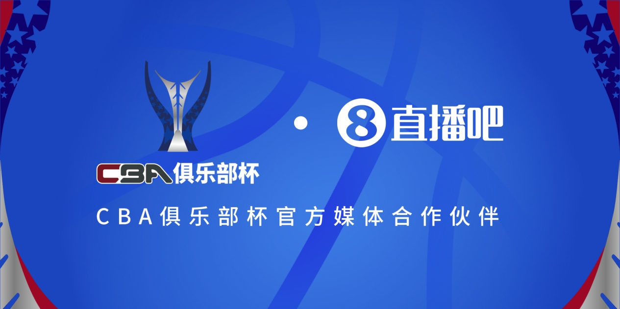  官宣！直播吧拿下「CBA俱樂部杯」版權 全程視頻直播決賽階段場次